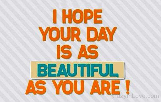 I Hope Your Day Is As Beautiful As You Are-qe210
