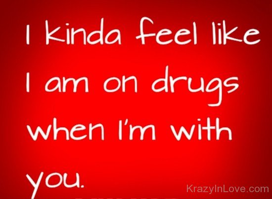 I Kinda Feel Like I Am On Drugs-uy611