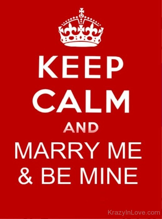 Keep Calm And Marry Me And Be Mine-ry613