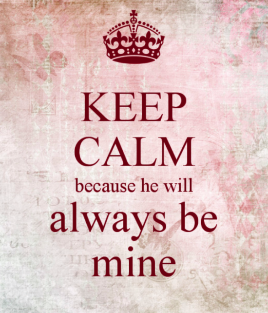 Keep Calm Because He Will Always Be Mine-qw123