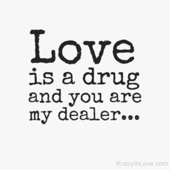 Love Is A Drug And You Are My Dealer-rw207