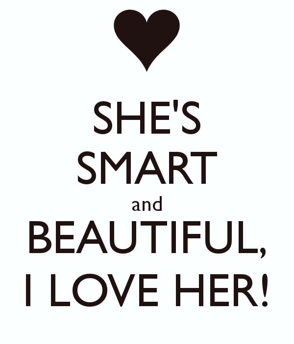 She s clever. I am Smart. I am beautiful. And i Love her. You are Smart and beautiful.