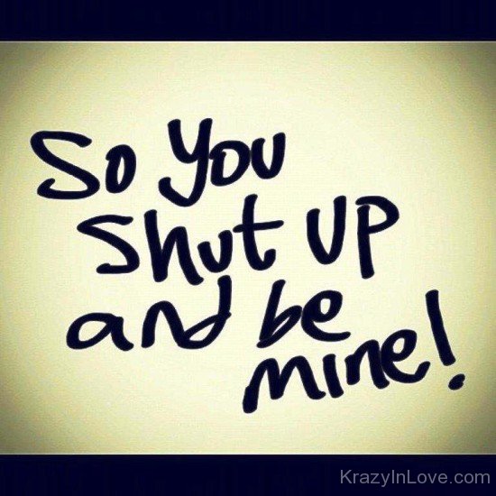 So You Shut Up And Be Mine-qw130