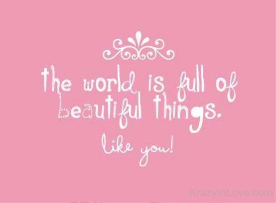 The World Is Full Of Beautiful Things Like You-re431