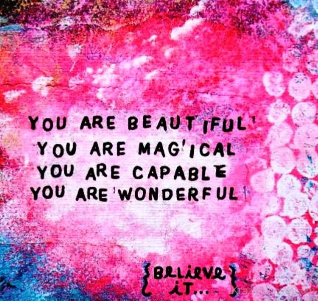 You Are Beautiful,Magical,Capable And Wonderful