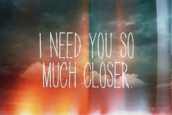 I Need You So Much Closer-dx216