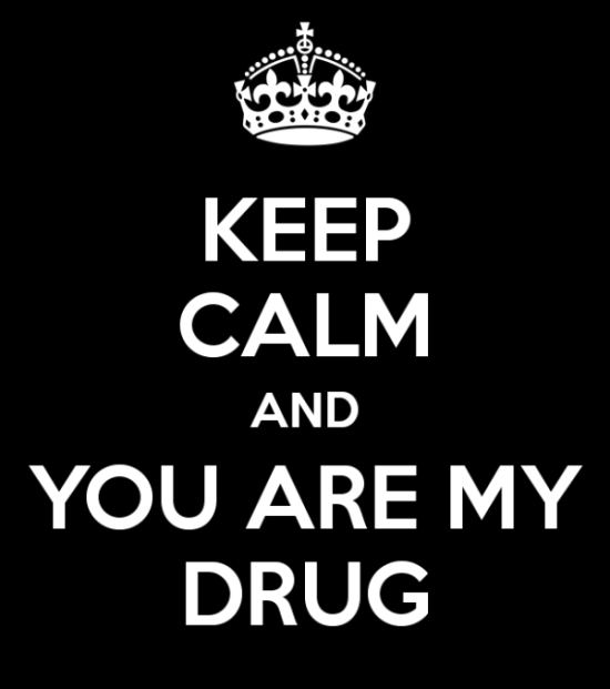 Keep Calm And You Are My Drug-te408