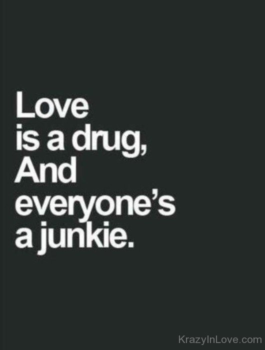 Love Is A Drug And Everyone's A Junkie-te410
