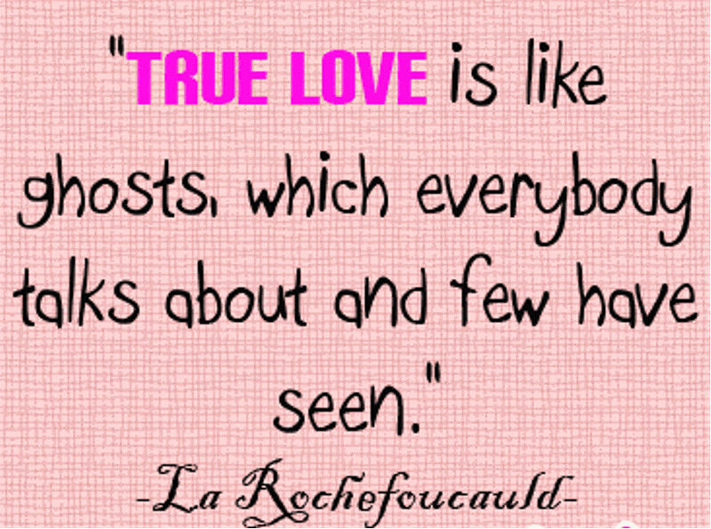Found true love. True Love quotes. True Love is like Ghosts, which everyone talks about and few have seen.. About true Love. Like Love.