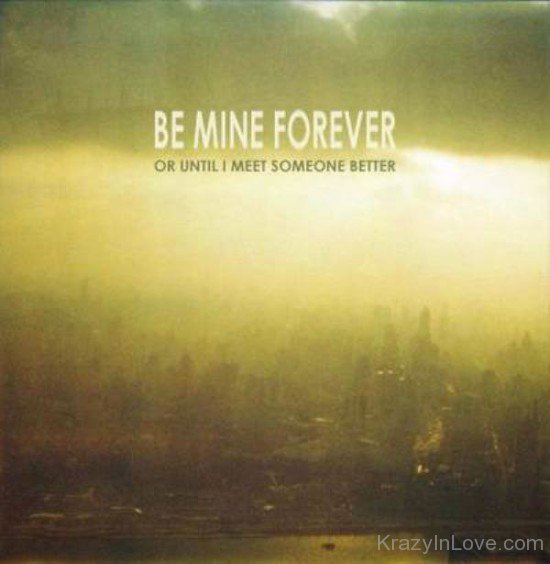 Be Mine Forever Or Until I Meet Someone-yvc207