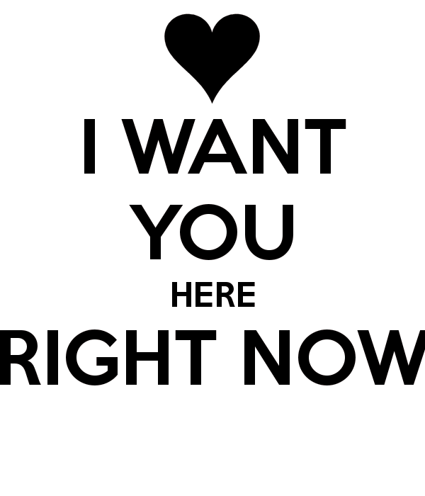I Want You Here Right Now