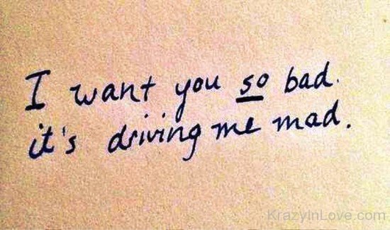 I Want You So Bad It's Driving Me Mad-tyh627