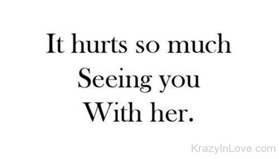 It Hurts So Much Seeing You With Her-tre220
