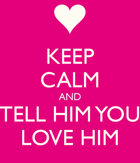 Keep Calm And Tell Him You Love Him-unb524