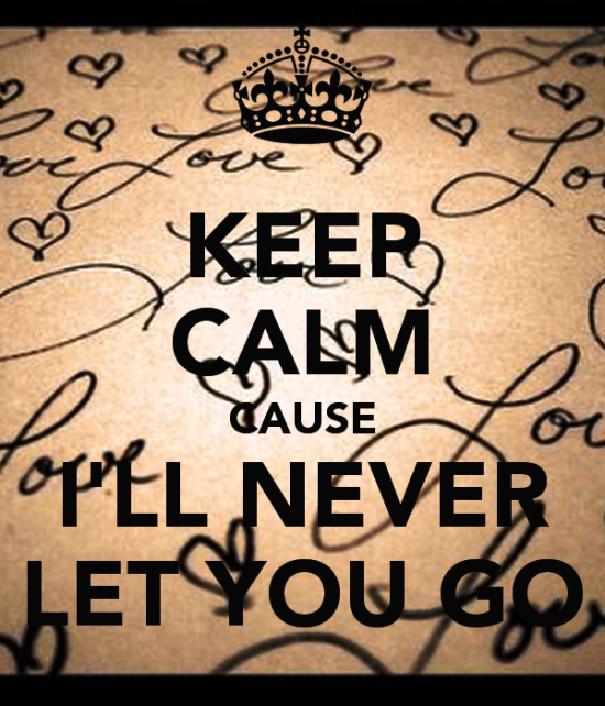 Keep Calm Cause I'll Never Let You Go-rcv517