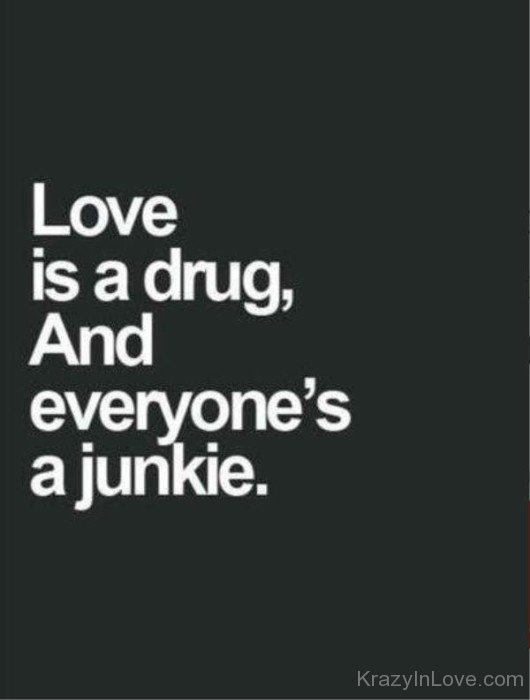 Love Is A Drug And Everyone's A Junkie-tbv518