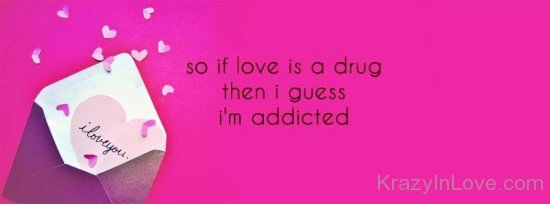 So If Love Is A Drug Then I Guess-tbv533