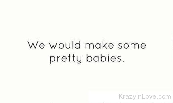 We Would Make Some Pretty Babies-rwz119