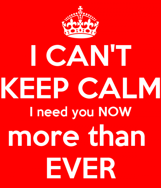 I Can't Keep Calm I Need You Now More Than Ever-uyt508