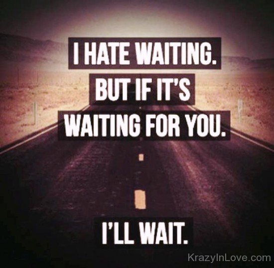I Hate Waiting But If It's Waiting For You I'll Wait-ecz209
