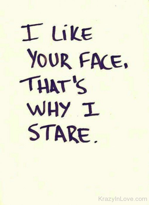 I Like Your Face,That's Wy I Stare-uhb624