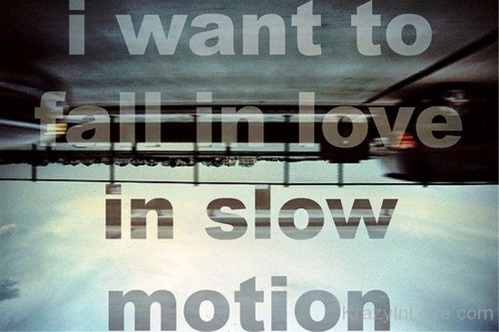 I Want To Fall In Love Slow Motion-ikm231