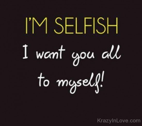 I'm Selfish I Want You All To Myself-tmy7084