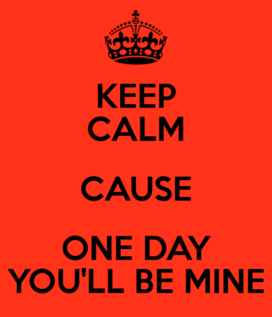 Keep Calm Cause One Day You'll Be Mine-thn630