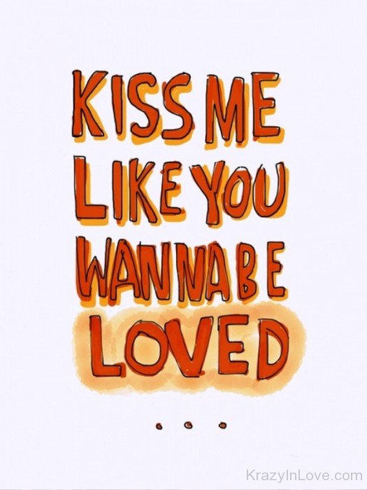 Kiss Me Like You Wanna Be Loved-uxz139