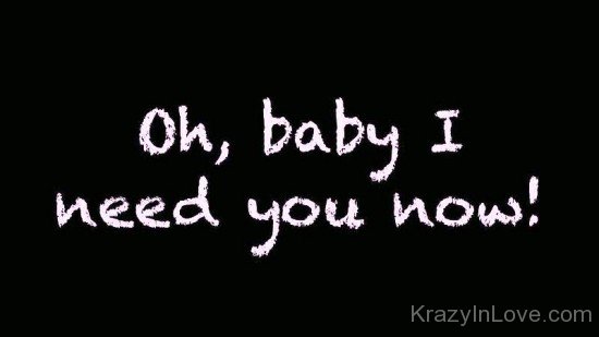 Oh Baby I Need You Now-uyt572