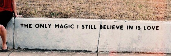 The Only Magic I Still Believe In Is Love-loc626