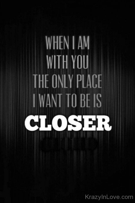 The Only Place I Want To Be Is Closer-tmy7092