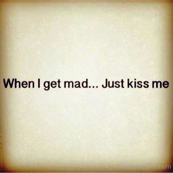 When I Get Mad Just Kiss Me-uxz157