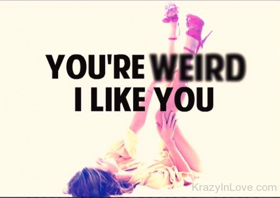 You're Weird I Like You-uhb642