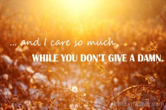 And I Care So Much While You Don't Give A Damn-twg7901