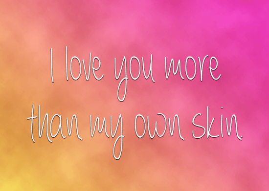 I Love You More Than My Own Skin-opp642