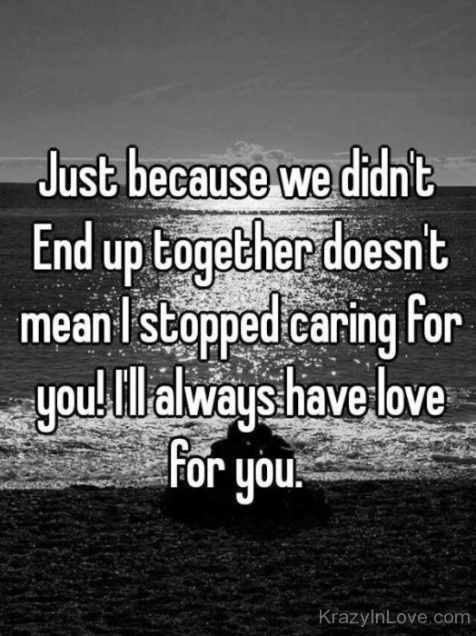 Just Because We Didn't Endup Together Doesn't Mean I Stopped Caring For You-twg7936