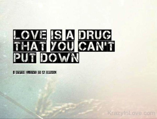 Love Is A Drug That You Can't Put Down-puc3622