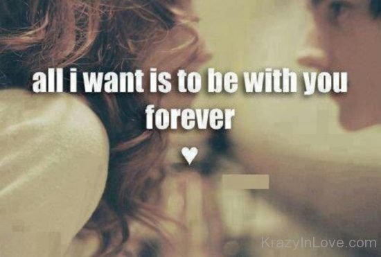 All I Want Is To Be With You Forever