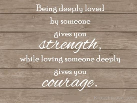 Being Deeply Loved By Someone Gives You Strength kl010