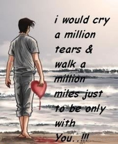 Cry a million tears. Till the Day you broke my Heart. But when your Heart is in million tears. Just miles