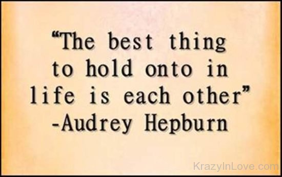 The Best Thing To Hold On to  In Life Is Each Othe kl094