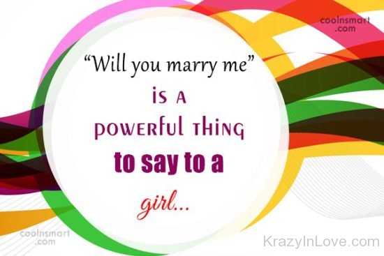 Will You Marry Me Is A Powerful Thing To Say TO A Girl